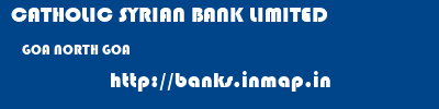 CATHOLIC SYRIAN BANK LIMITED  GOA NORTH GOA    banks information 